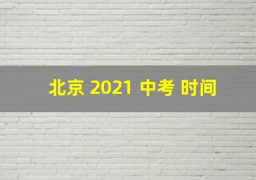 北京 2021 中考 时间